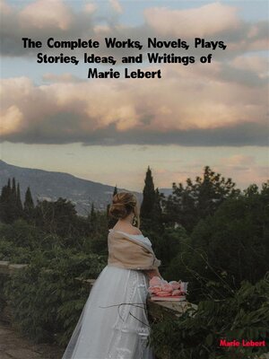 cover image of The Complete Works, Novels, Plays, Stories, Ideas, and Writings of Marie Lebert
